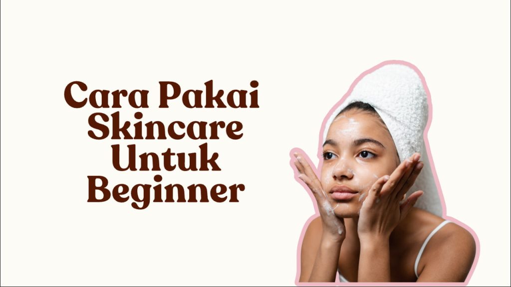 cara pakai skincare untuk beginner