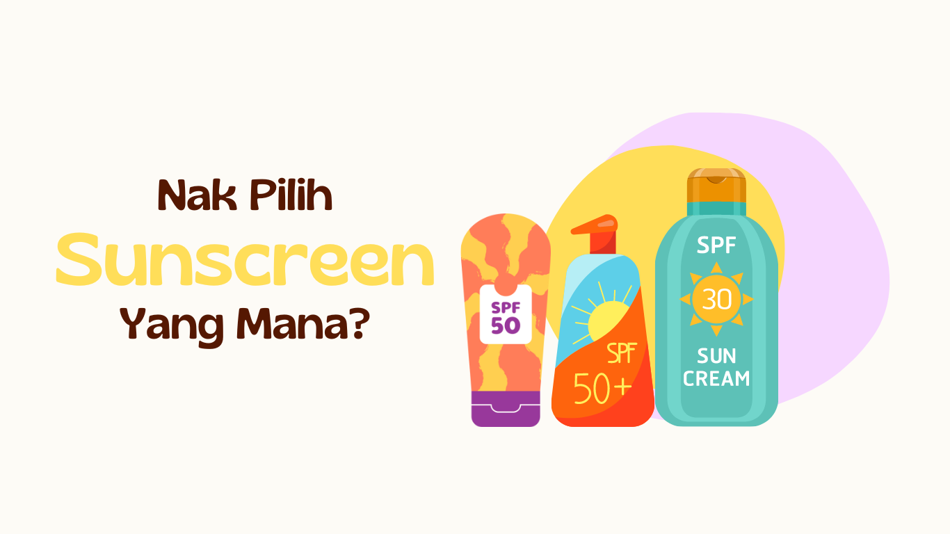 Nak Pilih Jenis sunscreen yang mana